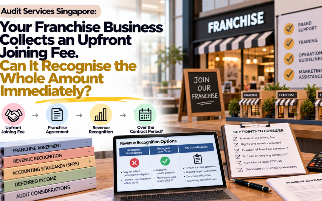 Audit Services Singapore: Your Franchise Business Collects an Upfront Joining Fee. Can It Recognise the Whole Amount Immediately?